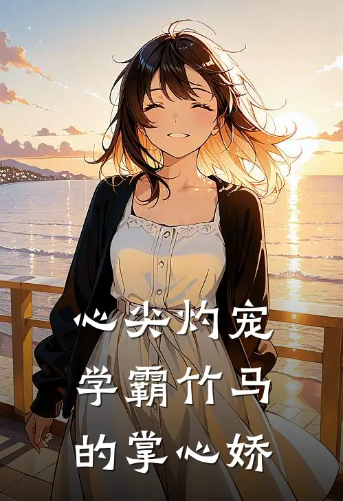 心尖灼宠：学霸竹马的掌心娇