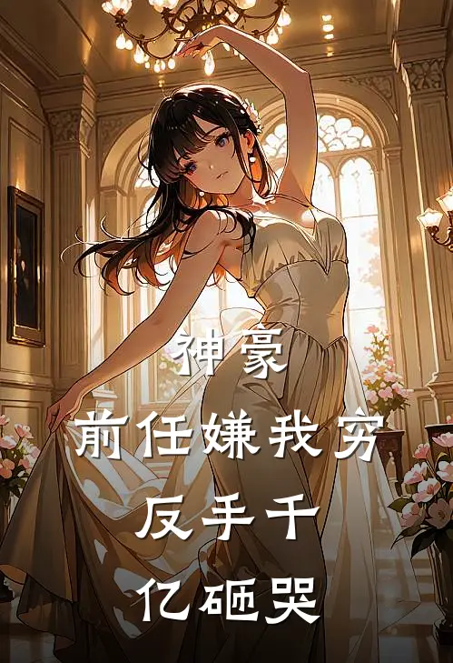 神豪：前任嫌我穷，反手千亿砸哭