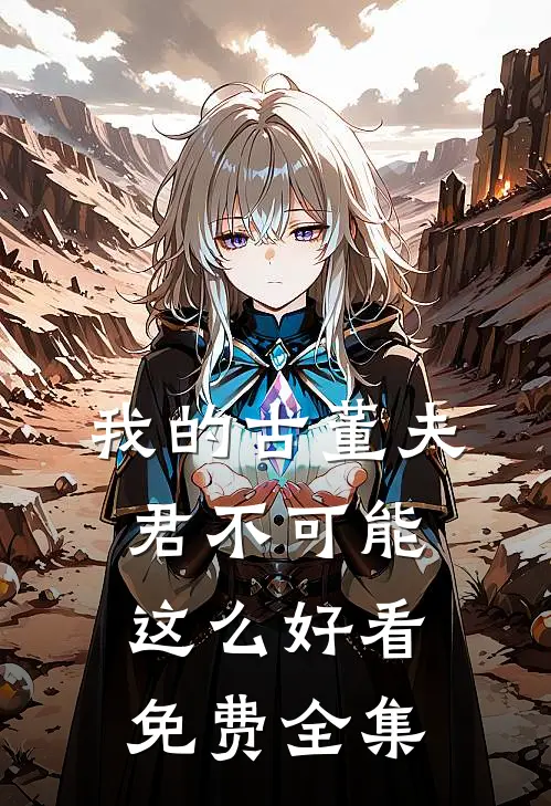 我的古董夫君不可能这么好看免费全集