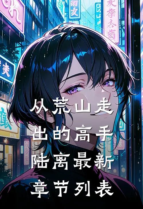 从荒山走出的高手陆离最新章节列表