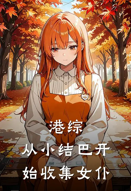 港综：从小结巴开始收集女仆陈天明苏阿细全文阅读免费全集_最新全本小说港综：从小结巴开始收集女仆(陈天明苏阿细)