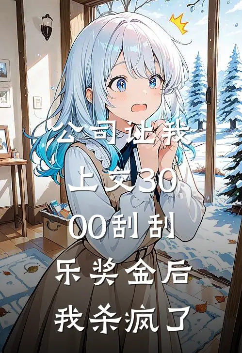 公司让我上交3000刮刮乐奖金后，我杀疯了晓薇李胜利最新好看小说推荐_完本小说免费公司让我上交3000刮刮乐奖金后，我杀疯了(晓薇李胜利)