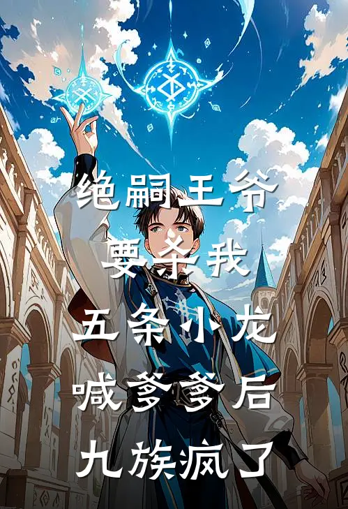 绝嗣王爷要杀我，五条小龙喊爹爹后，九族疯了容绝苏涟漪完结小说_免费小说在线看绝嗣王爷要杀我，五条小龙喊爹爹后，九族疯了容绝苏涟漪