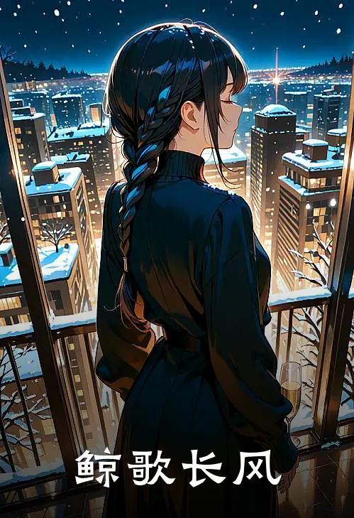 鲸歌长风罗莎琳巴托最新完本小说_免费小说大全鲸歌长风(罗莎琳巴托)