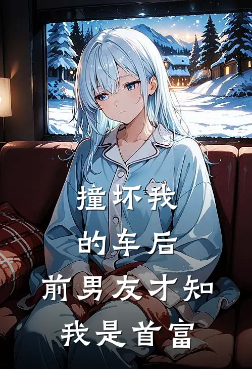 撞坏我的车后，前男友才知我是首富