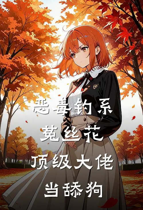 恶毒钓系菟丝花，顶级大佬当舔狗