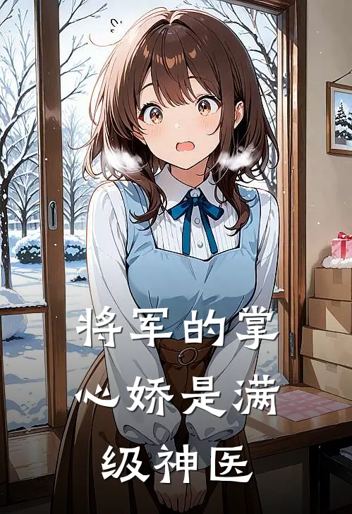 将军的掌心娇是满级神医(苏清欢春桃)热门小说排行_完结版小说将军的掌心娇是满级神医苏清欢春桃