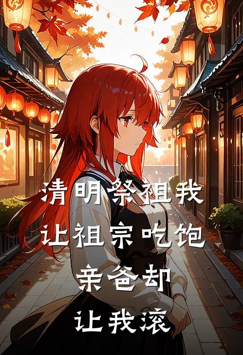 清明祭祖我让祖宗吃饱，亲爸却让我滚顾若若蒋沉舟最新小说推荐_最新好看小说清明祭祖我让祖宗吃饱，亲爸却让我滚顾若若蒋沉舟