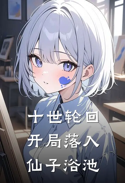 十世轮回，开局落入仙子浴池陆江平阮沁棠最新小说全文阅读_在线免费小说十世轮回，开局落入仙子浴池(陆江平阮沁棠)