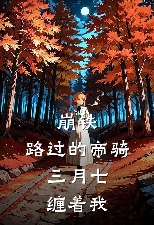 崩铁：路过的帝骑，三月七缠着我伊宮丹恒完整版免费小说_全本免费完结小说崩铁：路过的帝骑，三月七缠着我伊宮丹恒