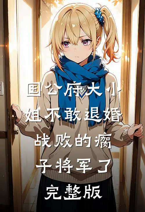 国公府大小姐不敢退婚,战败的瘸子将军了完整版
