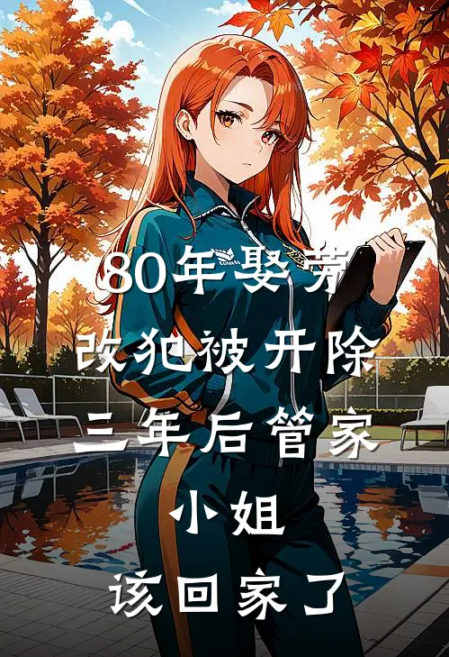 80年娶劳改犯被开除，三年后管家：小姐，该回家了