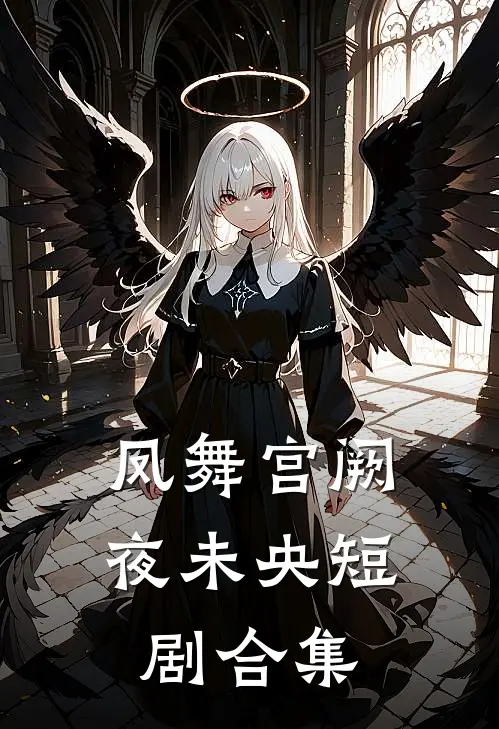 凤舞宫阙夜未央短剧合集