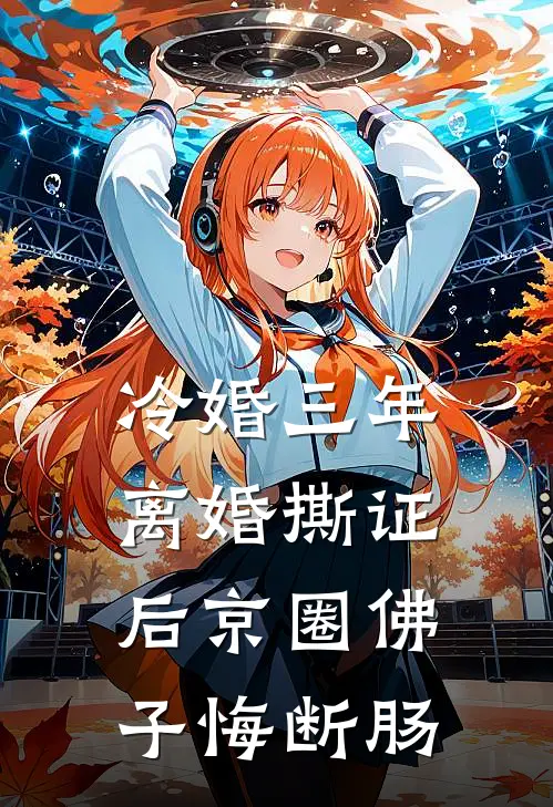 冷婚三年，离婚撕证后京圈佛子悔断肠