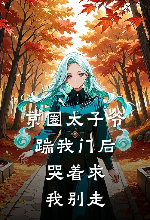 京圈太子爷踹我门后，哭着求我别走