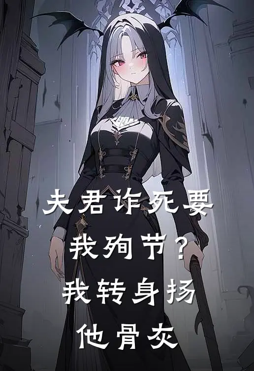 夫君诈死要我殉节？我转身扬他骨灰(洛云舒裴行渊)最新推荐小说_在哪看免费小说夫君诈死要我殉节？我转身扬他骨灰洛云舒裴行渊