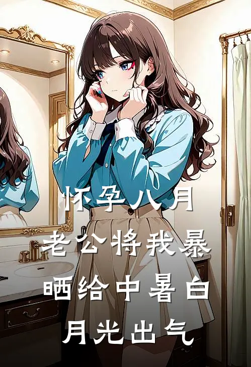 怀孕八月,老公将我暴晒给中暑白月光出气(沈思夜白月光)全本免费在线阅读_怀孕八月,老公将我暴晒给中暑白月光出气全文阅读