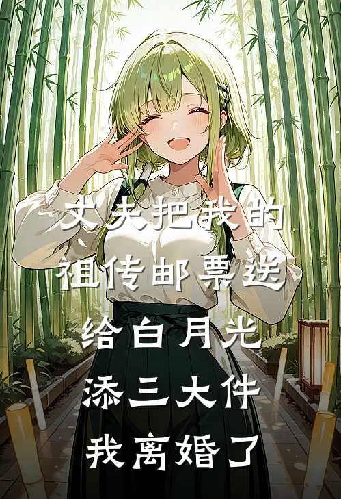 陈向阳苏梅《丈夫把我的祖传邮票送给白月光添三大件，我离婚了》完结版免费阅读_丈夫把我的祖传邮票送给白月光添三大件，我离婚了全文免费阅读