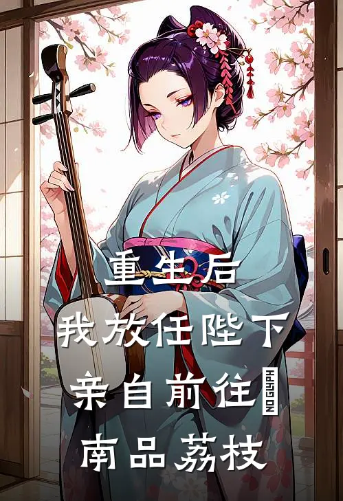 重生后，我放任陛下亲自前往琇南品荔枝