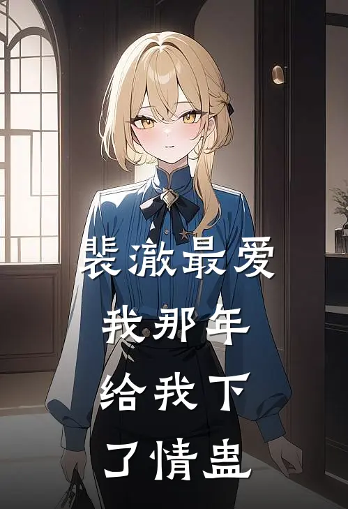 裴澈最爱我那年，给我下了情蛊